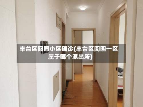 丰台区阅园小区确诊(丰台区阅园一区属于哪个派出所)