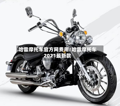 哈雷摩托车官方网费用/哈雷摩托车2021最新款-第2张图片