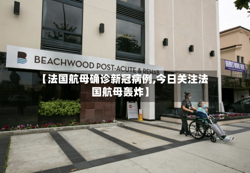【法国航母确诊新冠病例,今日关注法国航母轰炸】