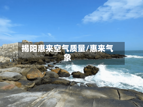 揭阳惠来空气质量/惠来气象-第2张图片