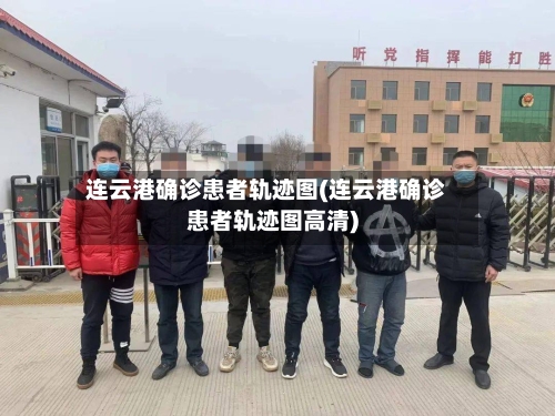 连云港确诊患者轨迹图(连云港确诊患者轨迹图高清)-第3张图片