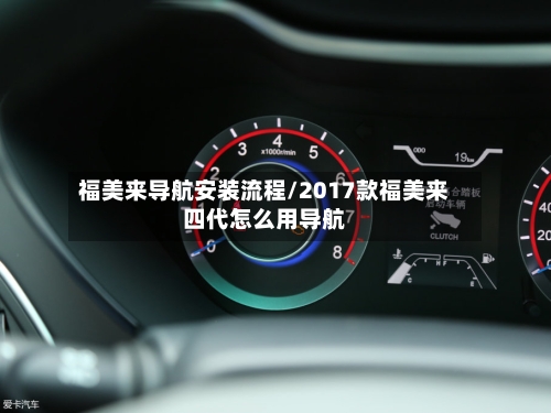 福美来导航安装流程/2017款福美来四代怎么用导航