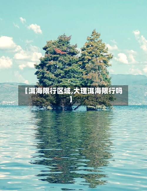 【洱海限行区域,大理洱海限行吗】-第2张图片