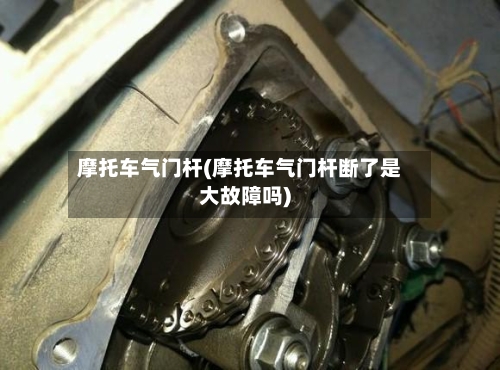 摩托车气门杆(摩托车气门杆断了是大故障吗)