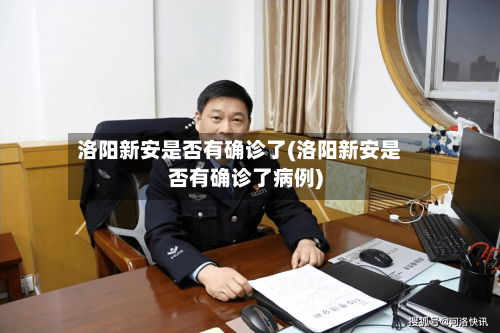 洛阳新安是否有确诊了(洛阳新安是否有确诊了病例)