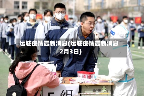 运城疫情最新消息(运城疫情最新消息2月3日)-第2张图片