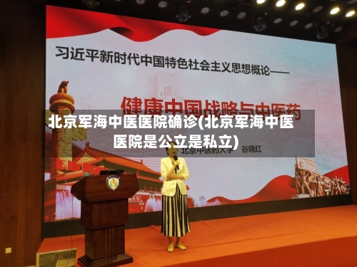 北京军海中医医院确诊(北京军海中医医院是公立是私立)-第2张图片