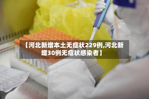 【河北新增本土无症状229例,河北新增30例无症状感染者】-第2张图片