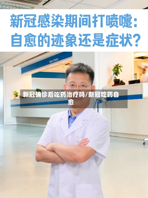 新冠确诊后吃药治疗吗/新冠吃药自愈-第3张图片
