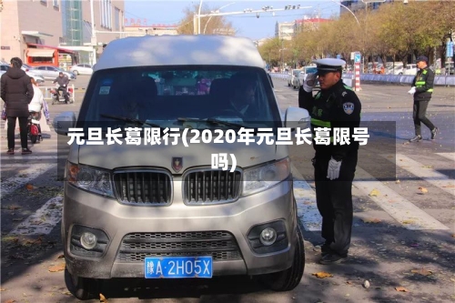 元旦长葛限行(2020年元旦长葛限号吗)-第2张图片