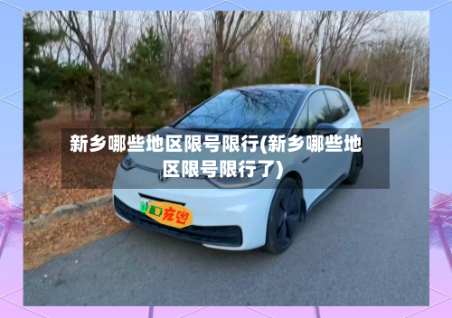 新乡哪些地区限号限行(新乡哪些地区限号限行了)