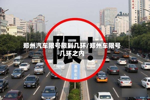 郑州汽车限号限到几环/郑州车限号几环之内
