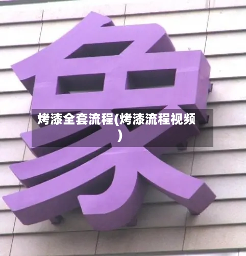 烤漆全套流程(烤漆流程视频)-第1张图片