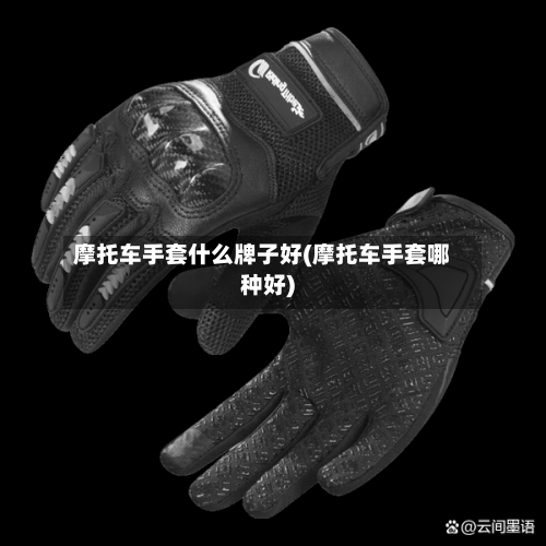 摩托车手套什么牌子好(摩托车手套哪种好)