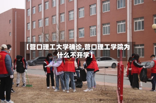 【营口理工大学确诊,营口理工学院为什么不开学】